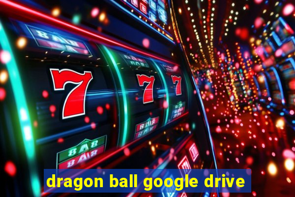 dragon ball google drive